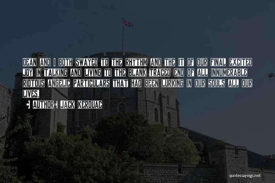 Jack Kerouac Quotes: Dean And I Both Swayed To The Rhythm And The It Of Our Final Excited Joy In Talking And Living