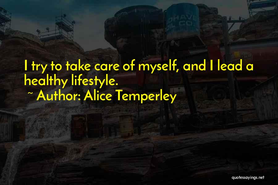 Alice Temperley Quotes: I Try To Take Care Of Myself, And I Lead A Healthy Lifestyle.
