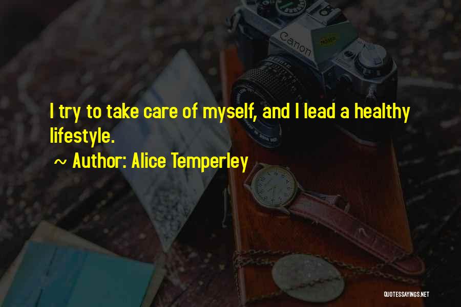 Alice Temperley Quotes: I Try To Take Care Of Myself, And I Lead A Healthy Lifestyle.