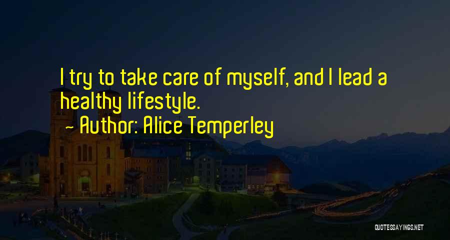 Alice Temperley Quotes: I Try To Take Care Of Myself, And I Lead A Healthy Lifestyle.