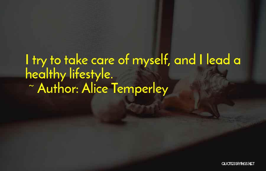 Alice Temperley Quotes: I Try To Take Care Of Myself, And I Lead A Healthy Lifestyle.