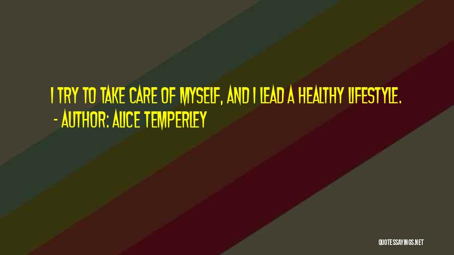 Alice Temperley Quotes: I Try To Take Care Of Myself, And I Lead A Healthy Lifestyle.