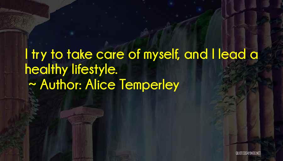 Alice Temperley Quotes: I Try To Take Care Of Myself, And I Lead A Healthy Lifestyle.