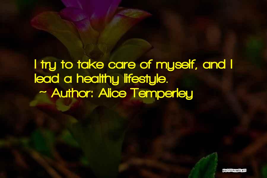 Alice Temperley Quotes: I Try To Take Care Of Myself, And I Lead A Healthy Lifestyle.