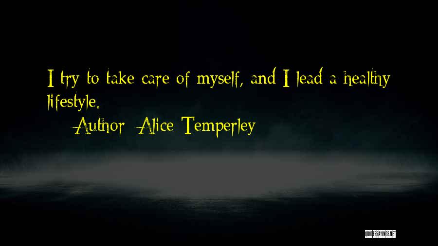 Alice Temperley Quotes: I Try To Take Care Of Myself, And I Lead A Healthy Lifestyle.