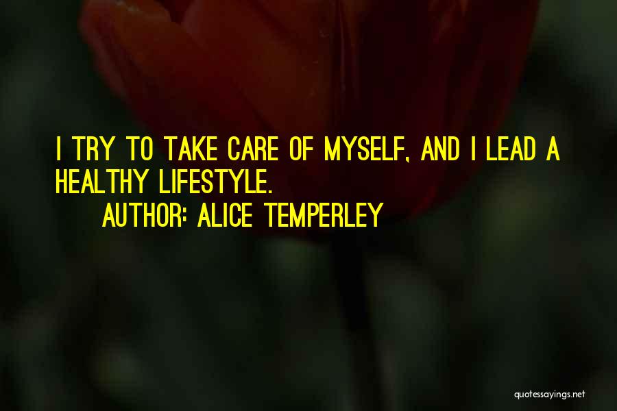 Alice Temperley Quotes: I Try To Take Care Of Myself, And I Lead A Healthy Lifestyle.