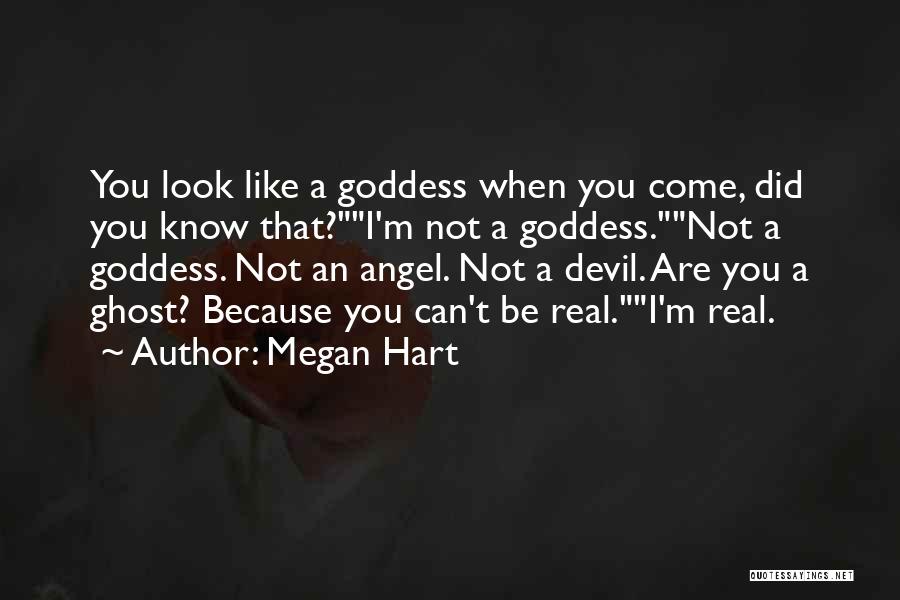 Megan Hart Quotes: You Look Like A Goddess When You Come, Did You Know That?i'm Not A Goddess.not A Goddess. Not An Angel.