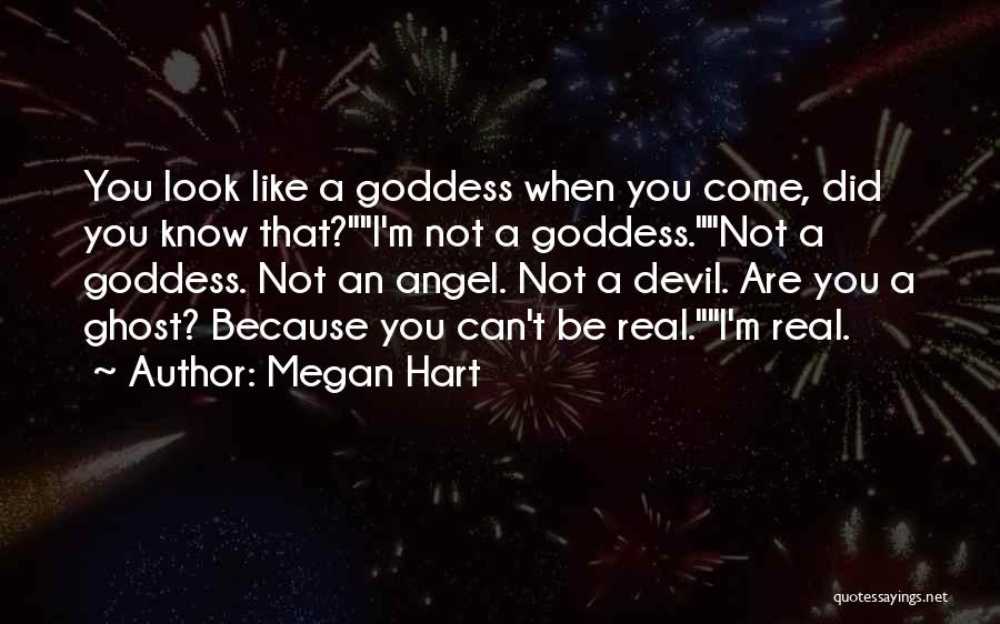 Megan Hart Quotes: You Look Like A Goddess When You Come, Did You Know That?i'm Not A Goddess.not A Goddess. Not An Angel.