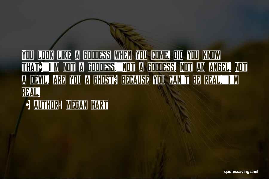 Megan Hart Quotes: You Look Like A Goddess When You Come, Did You Know That?i'm Not A Goddess.not A Goddess. Not An Angel.