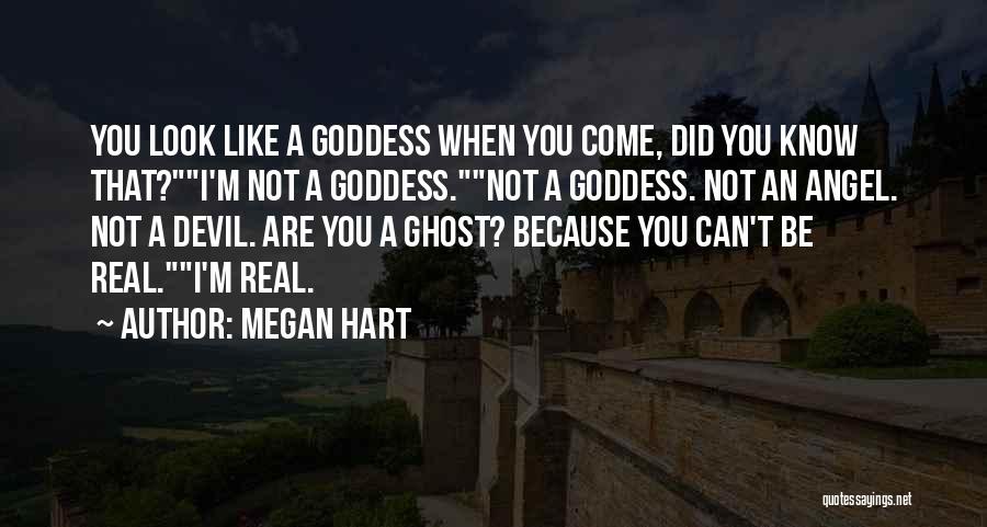 Megan Hart Quotes: You Look Like A Goddess When You Come, Did You Know That?i'm Not A Goddess.not A Goddess. Not An Angel.