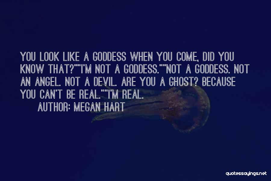 Megan Hart Quotes: You Look Like A Goddess When You Come, Did You Know That?i'm Not A Goddess.not A Goddess. Not An Angel.