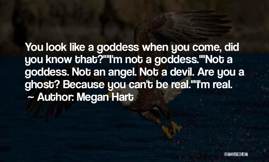 Megan Hart Quotes: You Look Like A Goddess When You Come, Did You Know That?i'm Not A Goddess.not A Goddess. Not An Angel.