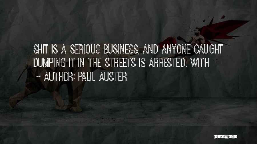 Paul Auster Quotes: Shit Is A Serious Business, And Anyone Caught Dumping It In The Streets Is Arrested. With