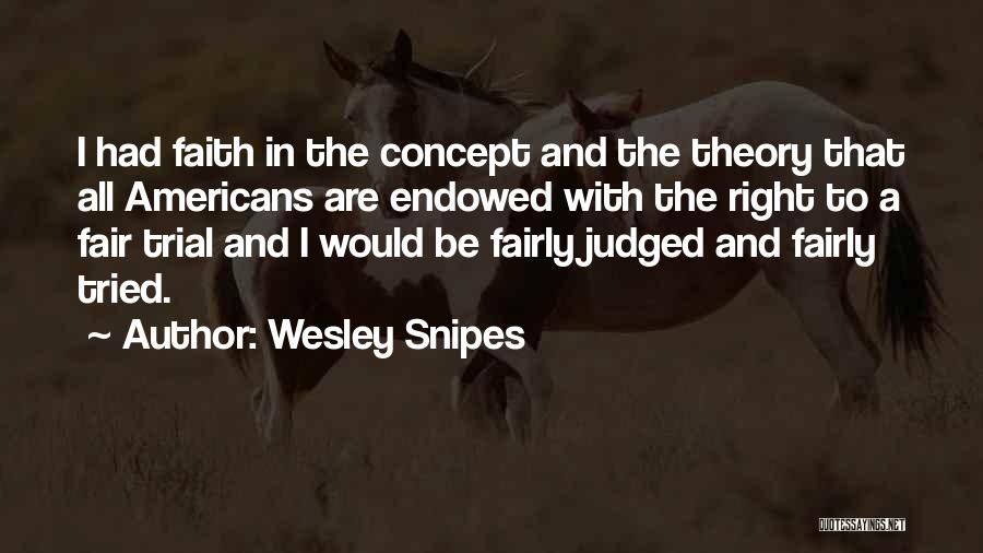 Wesley Snipes Quotes: I Had Faith In The Concept And The Theory That All Americans Are Endowed With The Right To A Fair