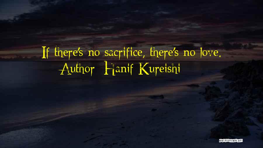 Hanif Kureishi Quotes: If There's No Sacrifice, There's No Love.