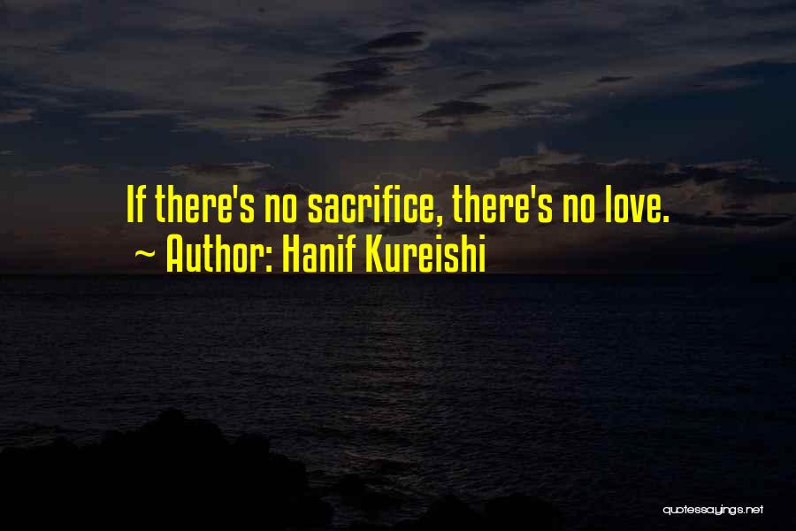 Hanif Kureishi Quotes: If There's No Sacrifice, There's No Love.