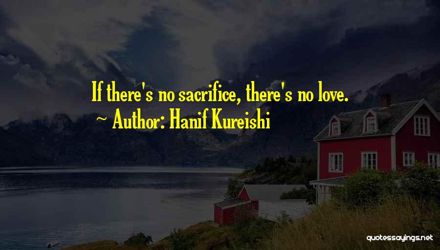 Hanif Kureishi Quotes: If There's No Sacrifice, There's No Love.