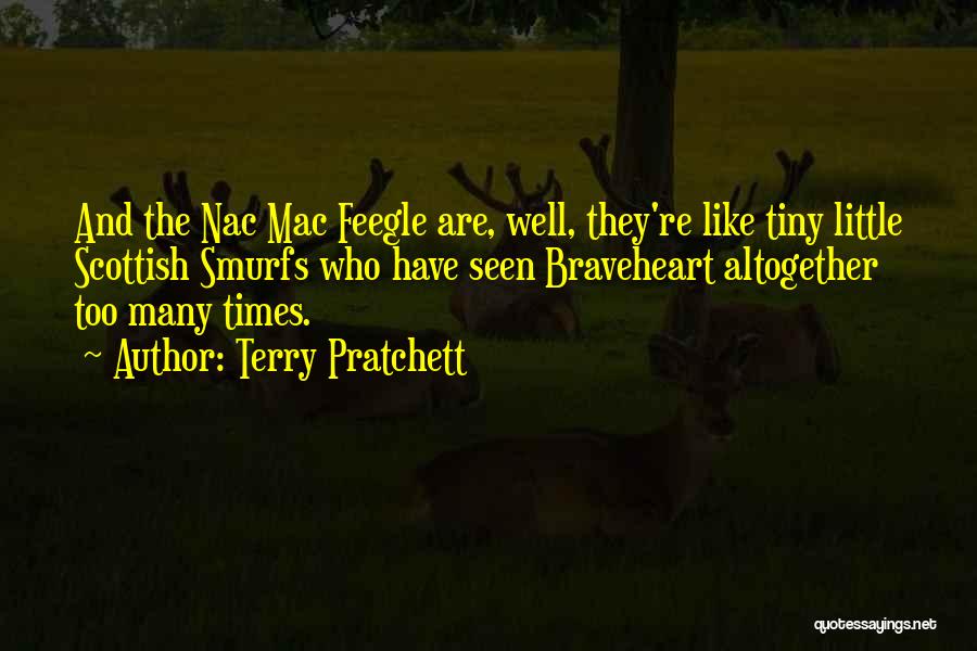 Terry Pratchett Quotes: And The Nac Mac Feegle Are, Well, They're Like Tiny Little Scottish Smurfs Who Have Seen Braveheart Altogether Too Many