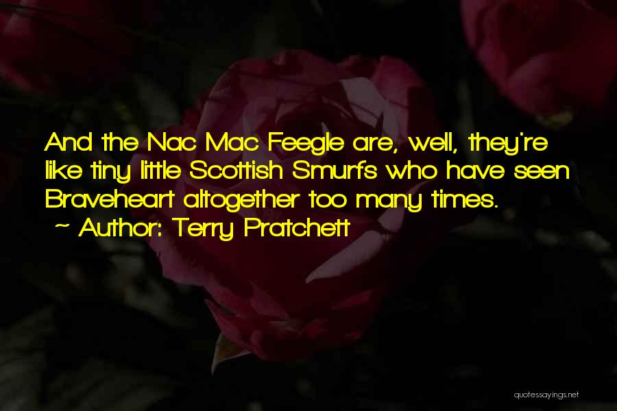 Terry Pratchett Quotes: And The Nac Mac Feegle Are, Well, They're Like Tiny Little Scottish Smurfs Who Have Seen Braveheart Altogether Too Many