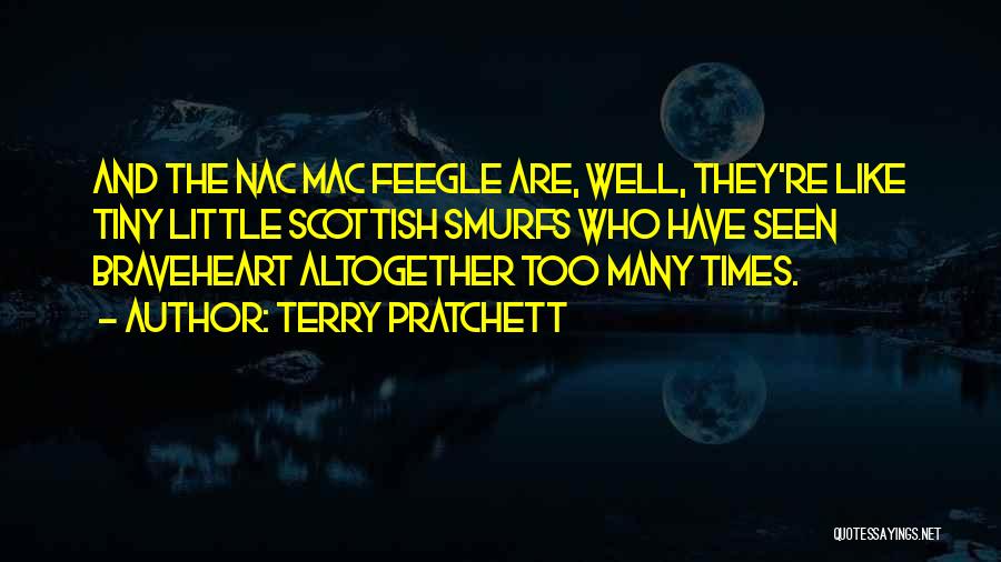 Terry Pratchett Quotes: And The Nac Mac Feegle Are, Well, They're Like Tiny Little Scottish Smurfs Who Have Seen Braveheart Altogether Too Many