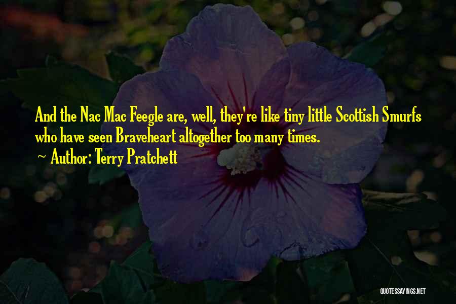 Terry Pratchett Quotes: And The Nac Mac Feegle Are, Well, They're Like Tiny Little Scottish Smurfs Who Have Seen Braveheart Altogether Too Many