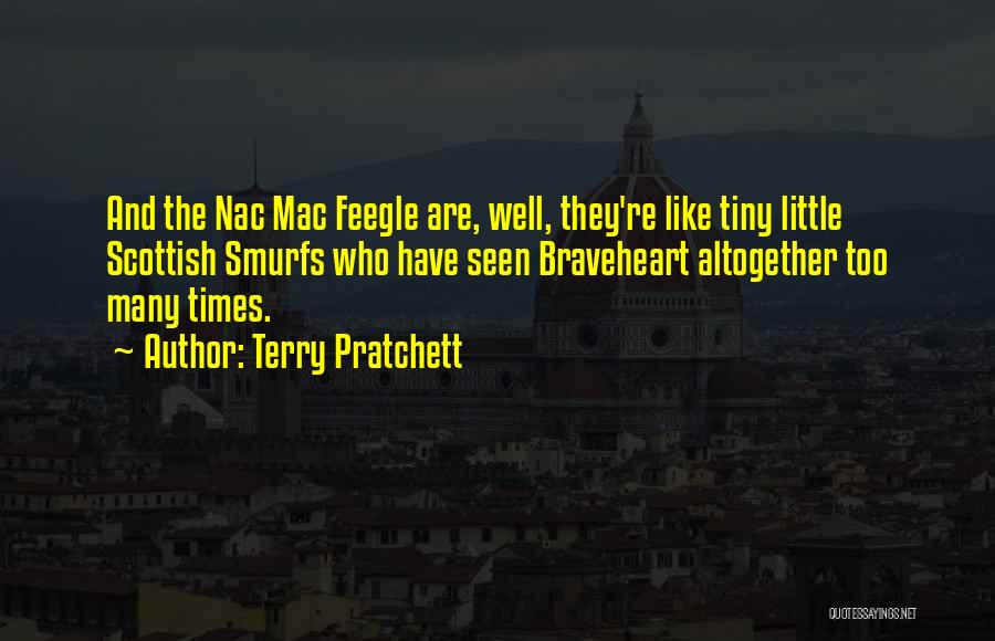 Terry Pratchett Quotes: And The Nac Mac Feegle Are, Well, They're Like Tiny Little Scottish Smurfs Who Have Seen Braveheart Altogether Too Many