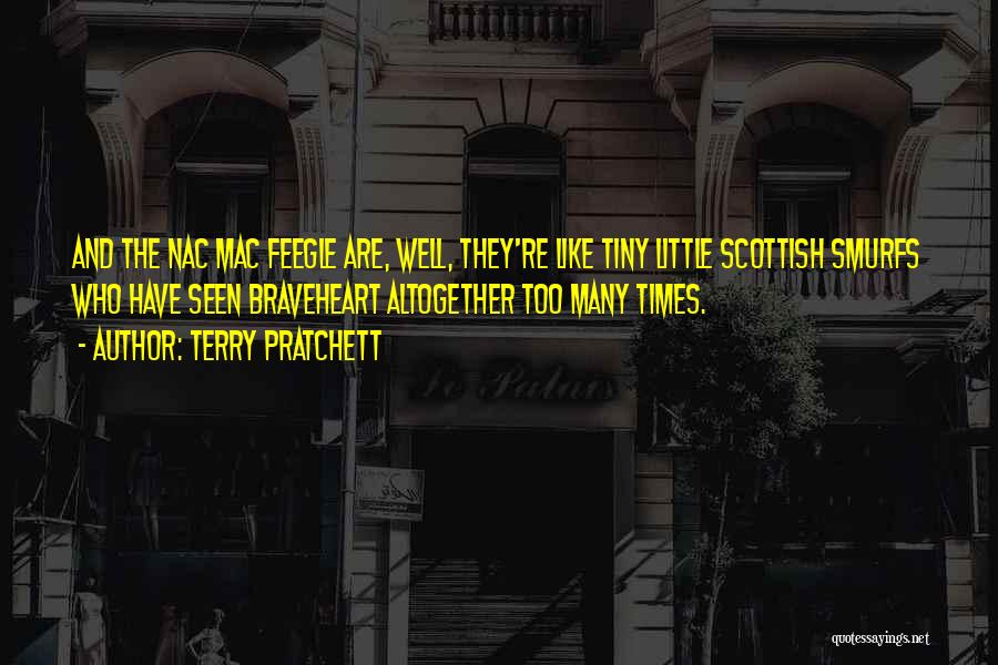 Terry Pratchett Quotes: And The Nac Mac Feegle Are, Well, They're Like Tiny Little Scottish Smurfs Who Have Seen Braveheart Altogether Too Many