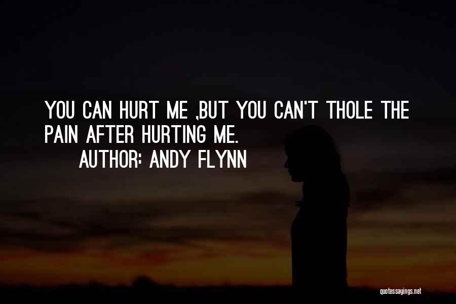 Andy Flynn Quotes: You Can Hurt Me ,but You Can't Thole The Pain After Hurting Me.