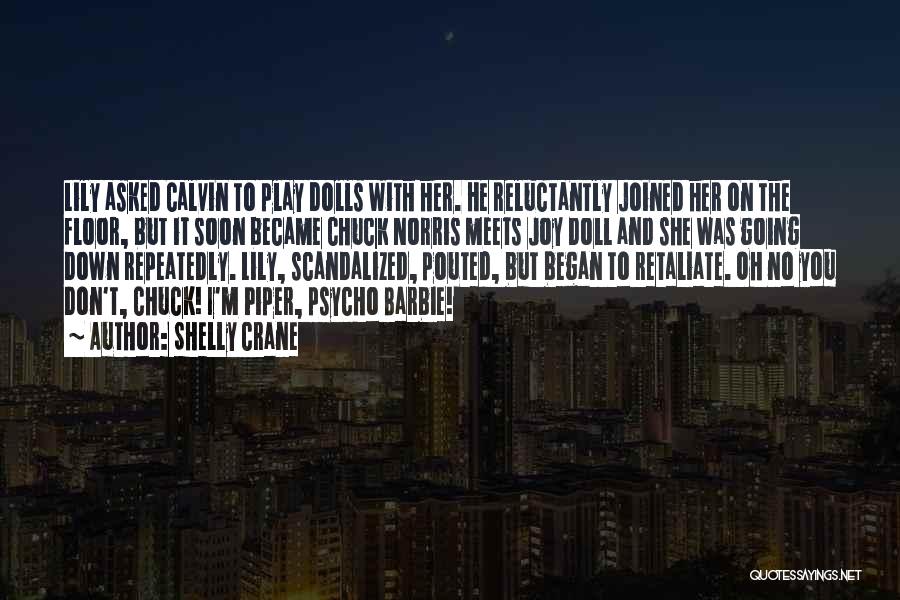 Shelly Crane Quotes: Lily Asked Calvin To Play Dolls With Her. He Reluctantly Joined Her On The Floor, But It Soon Became Chuck