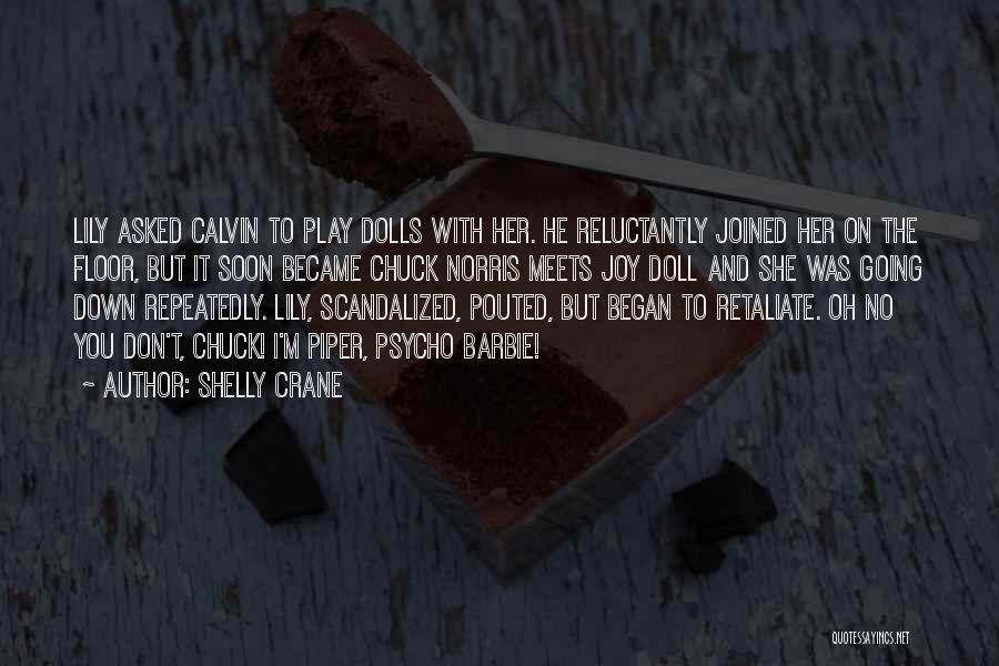 Shelly Crane Quotes: Lily Asked Calvin To Play Dolls With Her. He Reluctantly Joined Her On The Floor, But It Soon Became Chuck