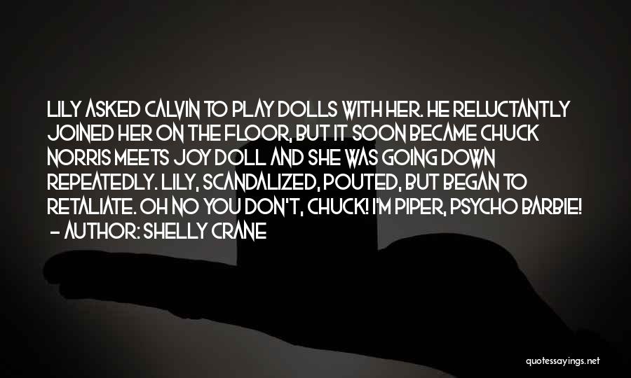Shelly Crane Quotes: Lily Asked Calvin To Play Dolls With Her. He Reluctantly Joined Her On The Floor, But It Soon Became Chuck