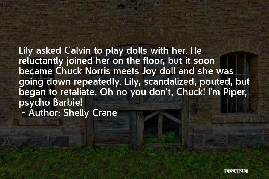 Shelly Crane Quotes: Lily Asked Calvin To Play Dolls With Her. He Reluctantly Joined Her On The Floor, But It Soon Became Chuck