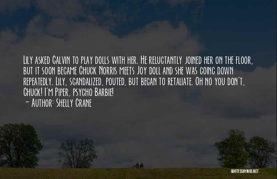 Shelly Crane Quotes: Lily Asked Calvin To Play Dolls With Her. He Reluctantly Joined Her On The Floor, But It Soon Became Chuck