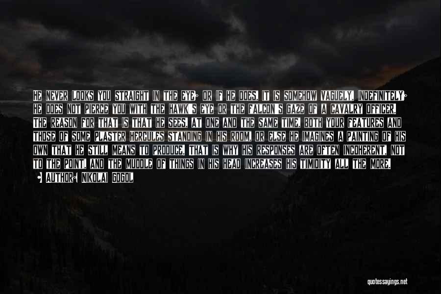 Nikolai Gogol Quotes: He Never Looks You Straight In The Eye; Or If He Does, It Is Somehow Vaguely, Indefinitely; He Does Not