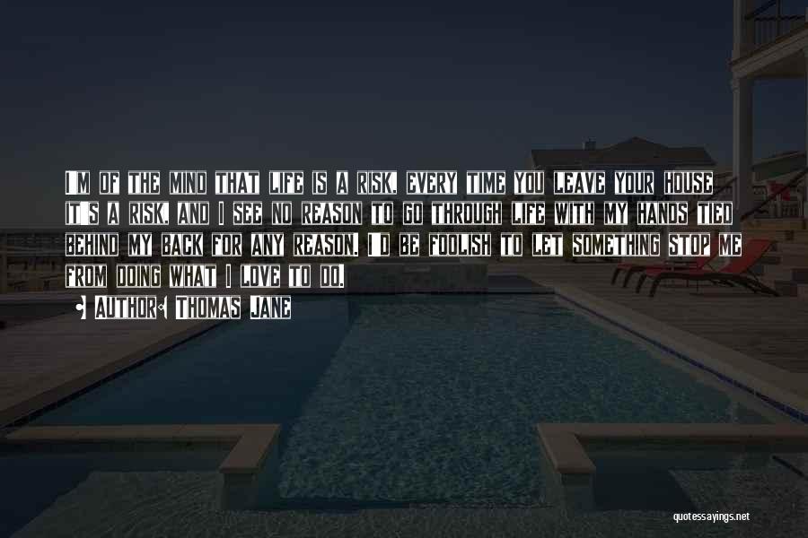 Thomas Jane Quotes: I'm Of The Mind That Life Is A Risk, Every Time You Leave Your House It's A Risk, And I