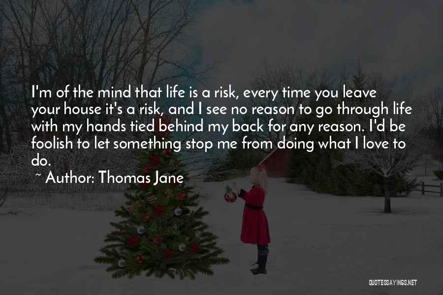 Thomas Jane Quotes: I'm Of The Mind That Life Is A Risk, Every Time You Leave Your House It's A Risk, And I