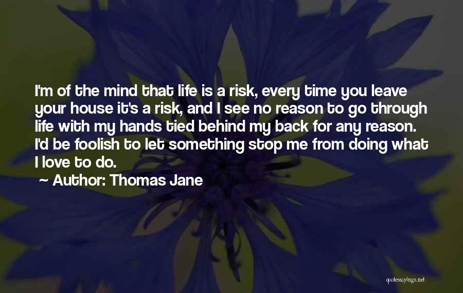Thomas Jane Quotes: I'm Of The Mind That Life Is A Risk, Every Time You Leave Your House It's A Risk, And I