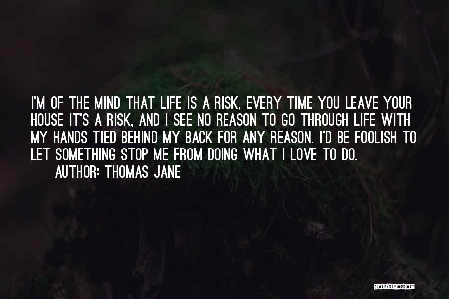 Thomas Jane Quotes: I'm Of The Mind That Life Is A Risk, Every Time You Leave Your House It's A Risk, And I