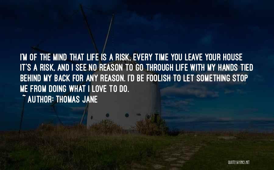 Thomas Jane Quotes: I'm Of The Mind That Life Is A Risk, Every Time You Leave Your House It's A Risk, And I