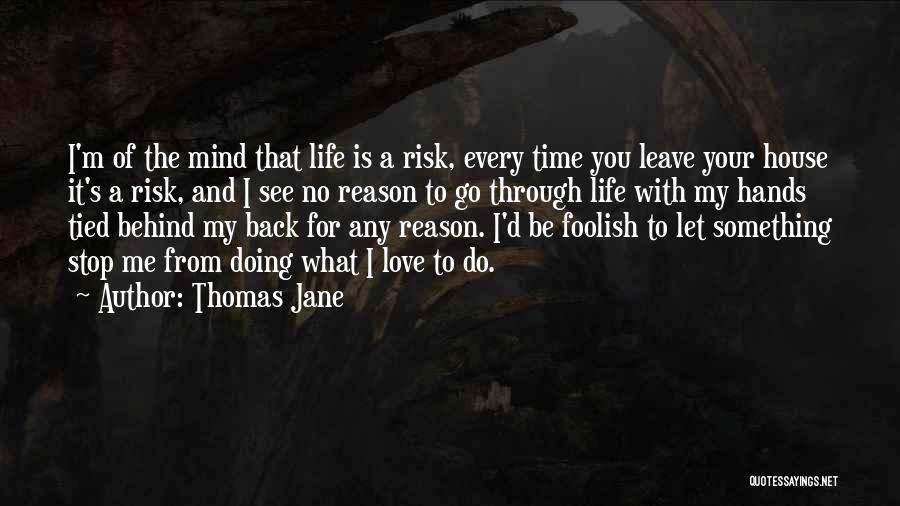 Thomas Jane Quotes: I'm Of The Mind That Life Is A Risk, Every Time You Leave Your House It's A Risk, And I