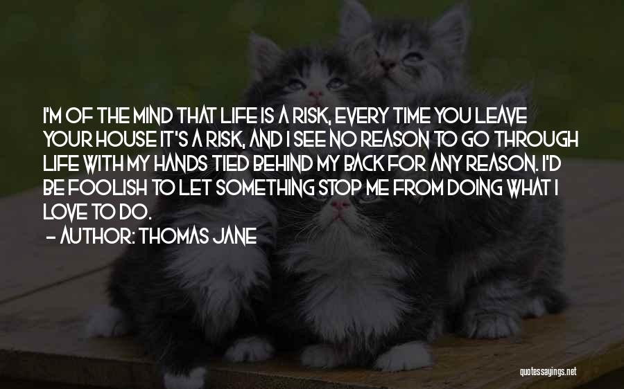 Thomas Jane Quotes: I'm Of The Mind That Life Is A Risk, Every Time You Leave Your House It's A Risk, And I