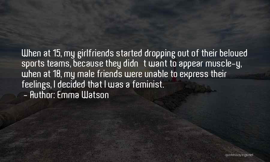 Emma Watson Quotes: When At 15, My Girlfriends Started Dropping Out Of Their Beloved Sports Teams, Because They Didn't Want To Appear Muscle-y,