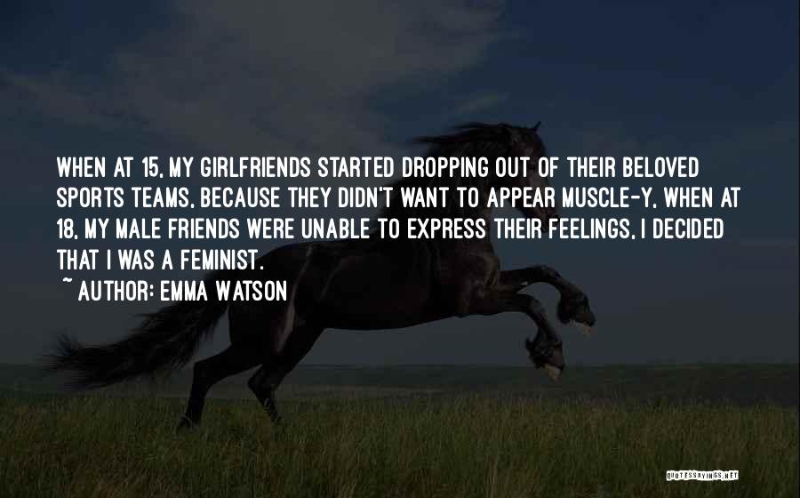 Emma Watson Quotes: When At 15, My Girlfriends Started Dropping Out Of Their Beloved Sports Teams, Because They Didn't Want To Appear Muscle-y,