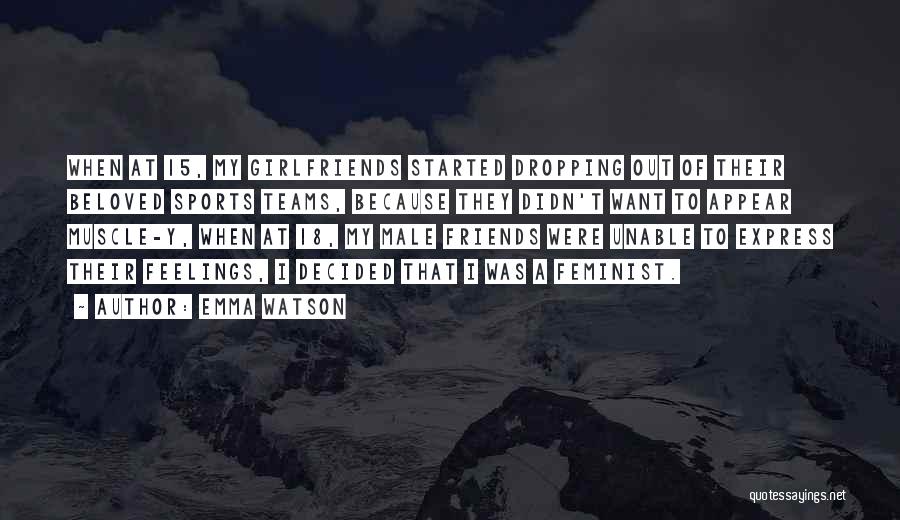 Emma Watson Quotes: When At 15, My Girlfriends Started Dropping Out Of Their Beloved Sports Teams, Because They Didn't Want To Appear Muscle-y,