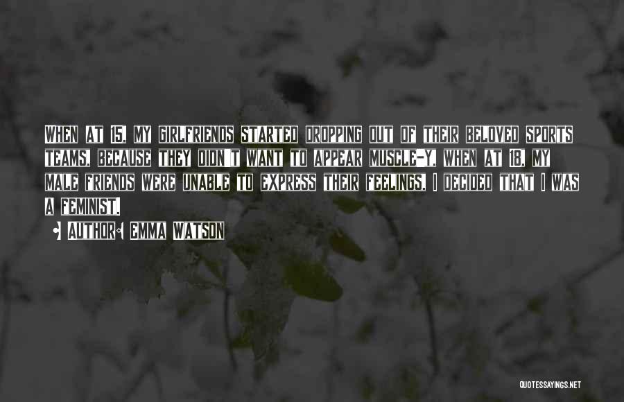 Emma Watson Quotes: When At 15, My Girlfriends Started Dropping Out Of Their Beloved Sports Teams, Because They Didn't Want To Appear Muscle-y,