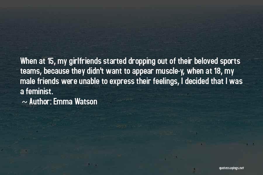 Emma Watson Quotes: When At 15, My Girlfriends Started Dropping Out Of Their Beloved Sports Teams, Because They Didn't Want To Appear Muscle-y,