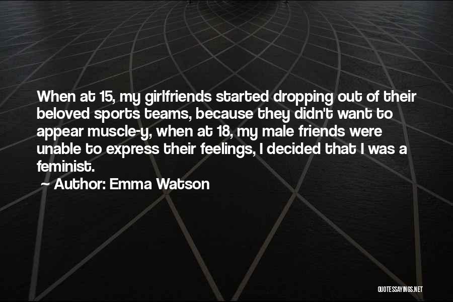 Emma Watson Quotes: When At 15, My Girlfriends Started Dropping Out Of Their Beloved Sports Teams, Because They Didn't Want To Appear Muscle-y,