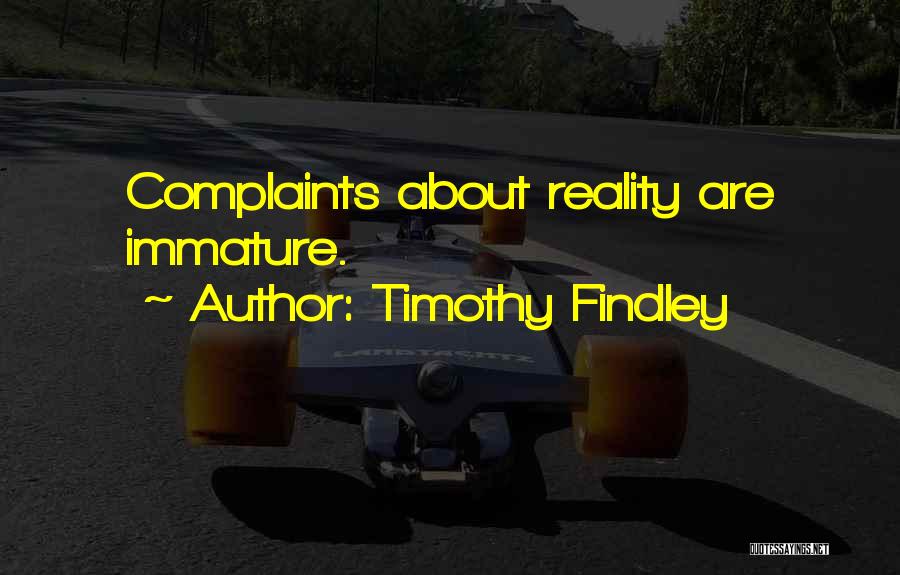 Timothy Findley Quotes: Complaints About Reality Are Immature.