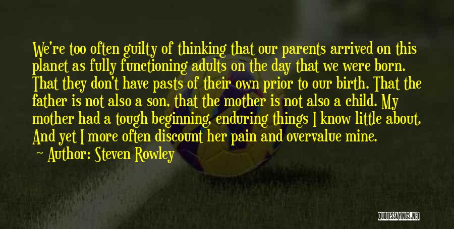 Steven Rowley Quotes: We're Too Often Guilty Of Thinking That Our Parents Arrived On This Planet As Fully Functioning Adults On The Day