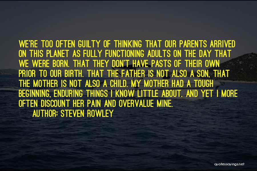 Steven Rowley Quotes: We're Too Often Guilty Of Thinking That Our Parents Arrived On This Planet As Fully Functioning Adults On The Day